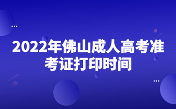2022年广东佛山市成人高考准考证打印时间